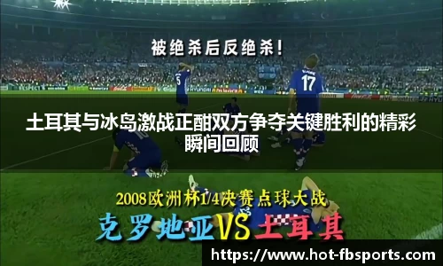 土耳其与冰岛激战正酣双方争夺关键胜利的精彩瞬间回顾