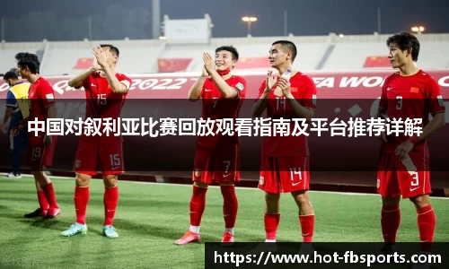 中国对叙利亚比赛回放观看指南及平台推荐详解